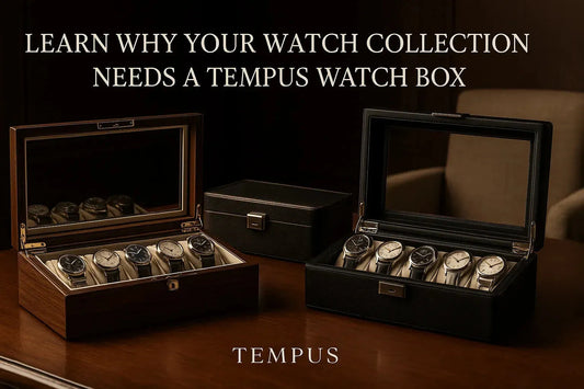 Learn Why Your Watch Collection Needs a Tempus Watch Box