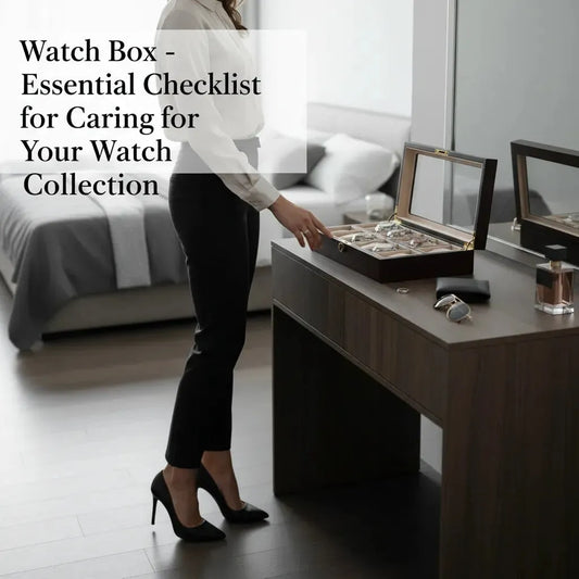 Watch Box - Essential Checklist for Caring for Your Watch Collection
